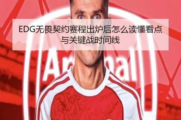 EDG无畏契约赛程出炉后怎么读懂看点与关键战时间线